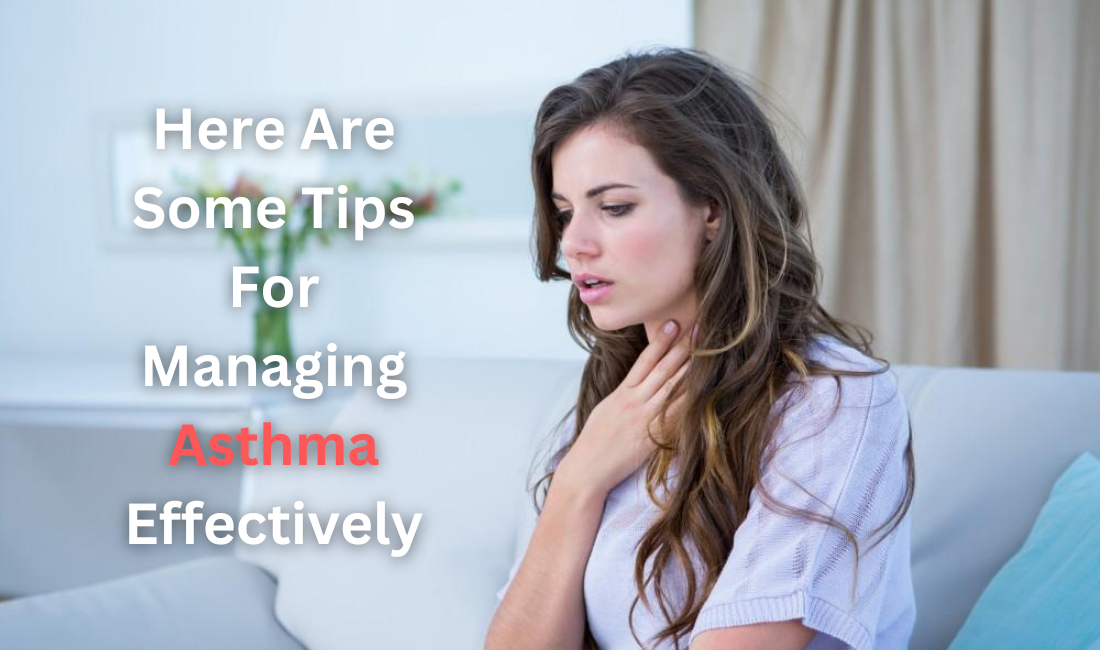 Here Are Some Tips For Managing Asthma Effectively