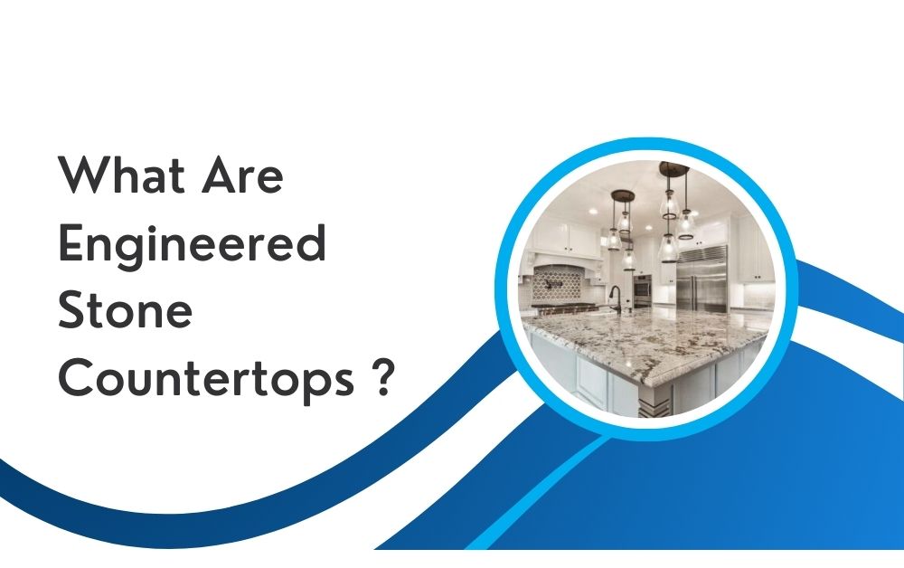 What Are Engineered Stone Countertops