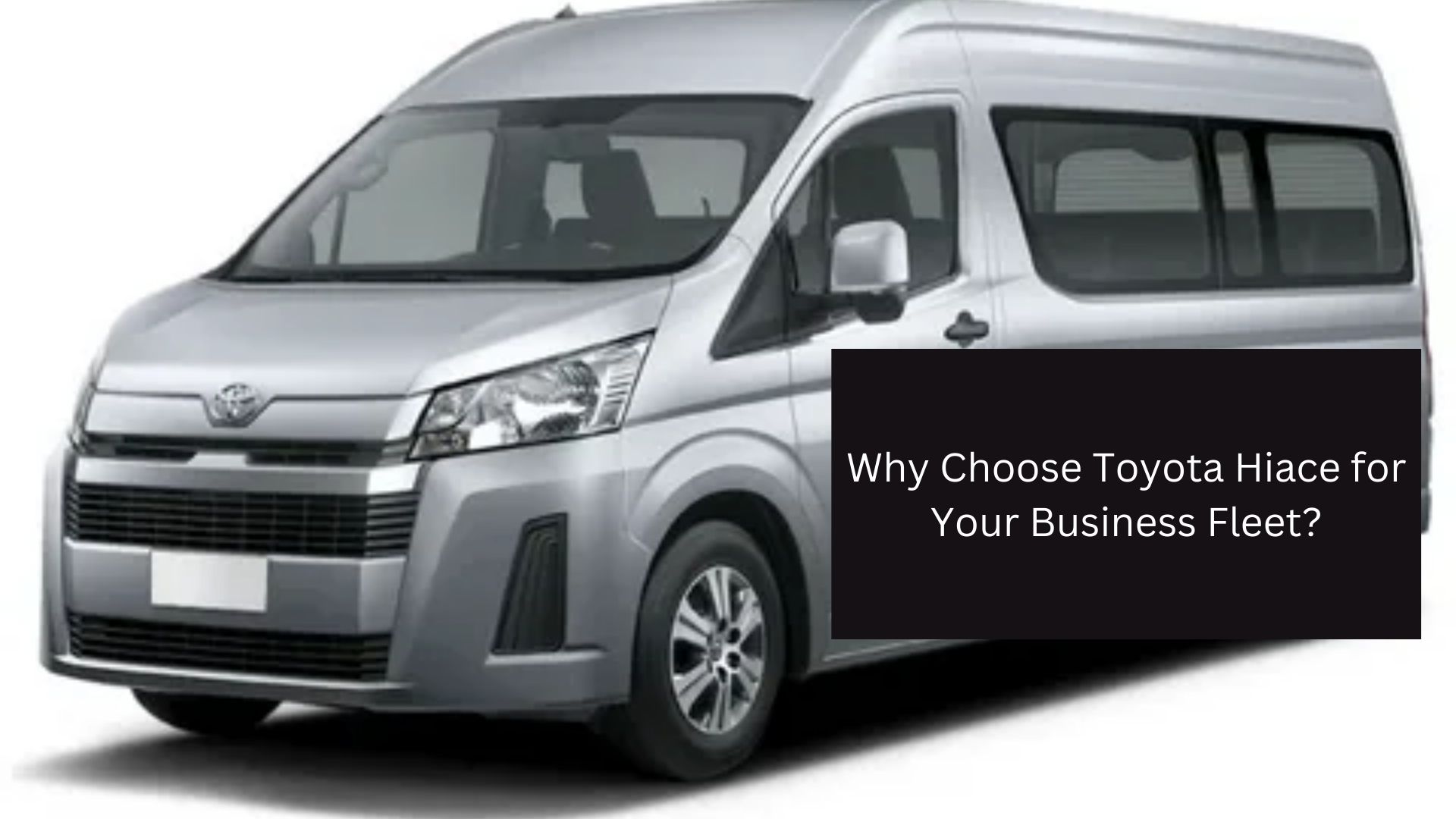 Why Choose Toyota Hiace for Your Business Fleet