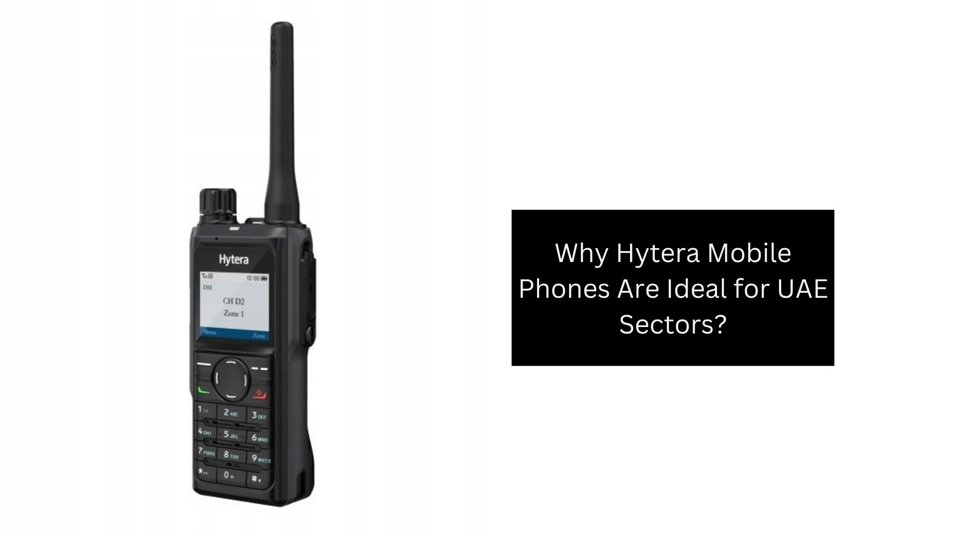 Why Hytera Mobile Phones Are Ideal for UAE Sectors