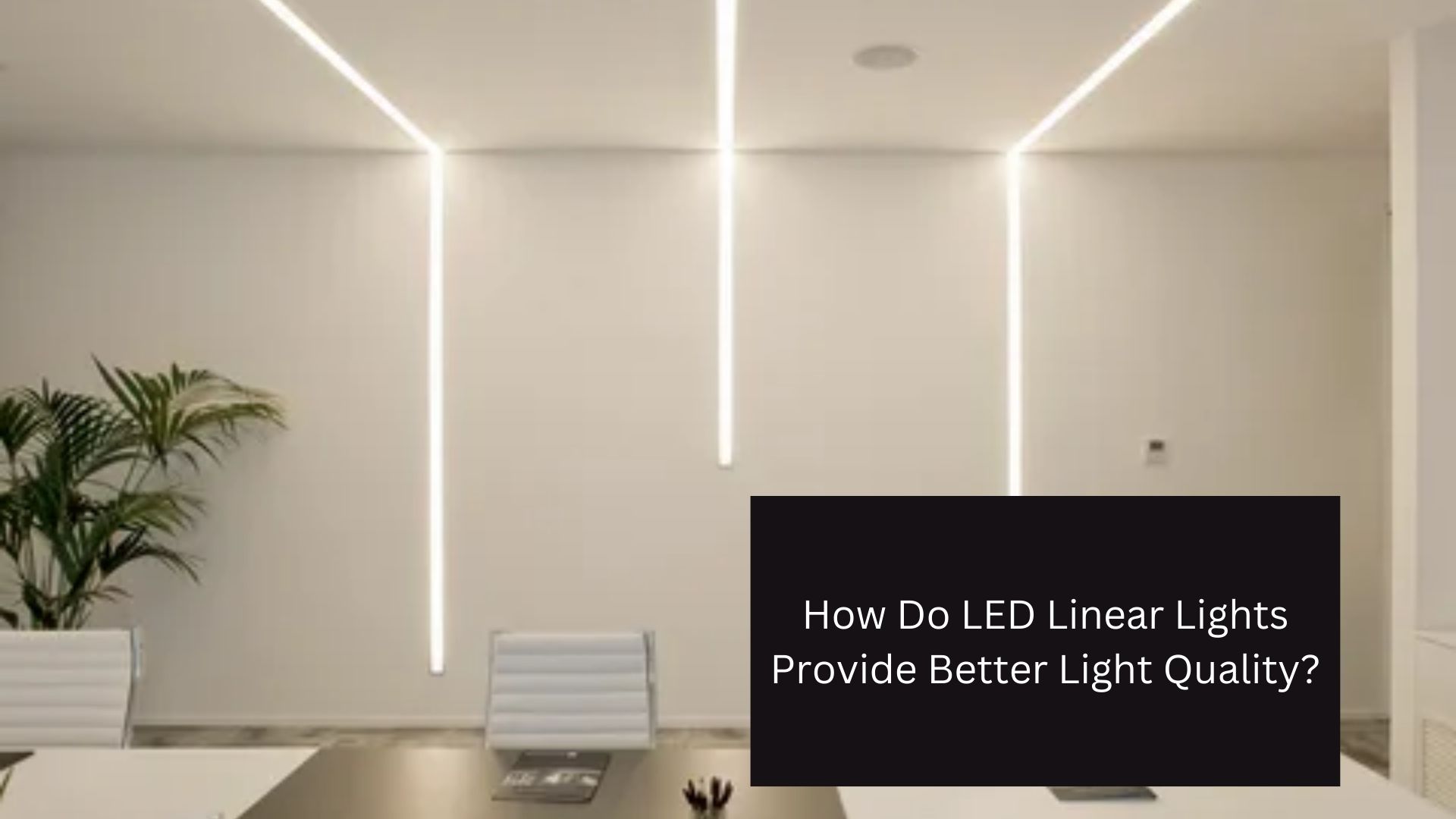 How Do LED Linear Lights Provide Better Light Quality