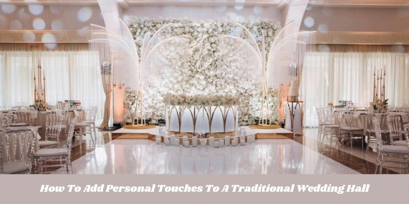 How To Add Personal Touches To A Traditional Wedding Hall