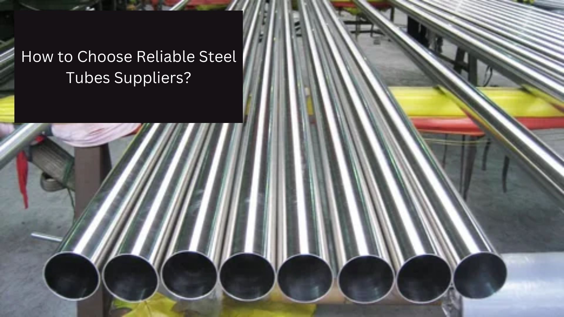 How to Choose Reliable Steel Tubes Suppliers