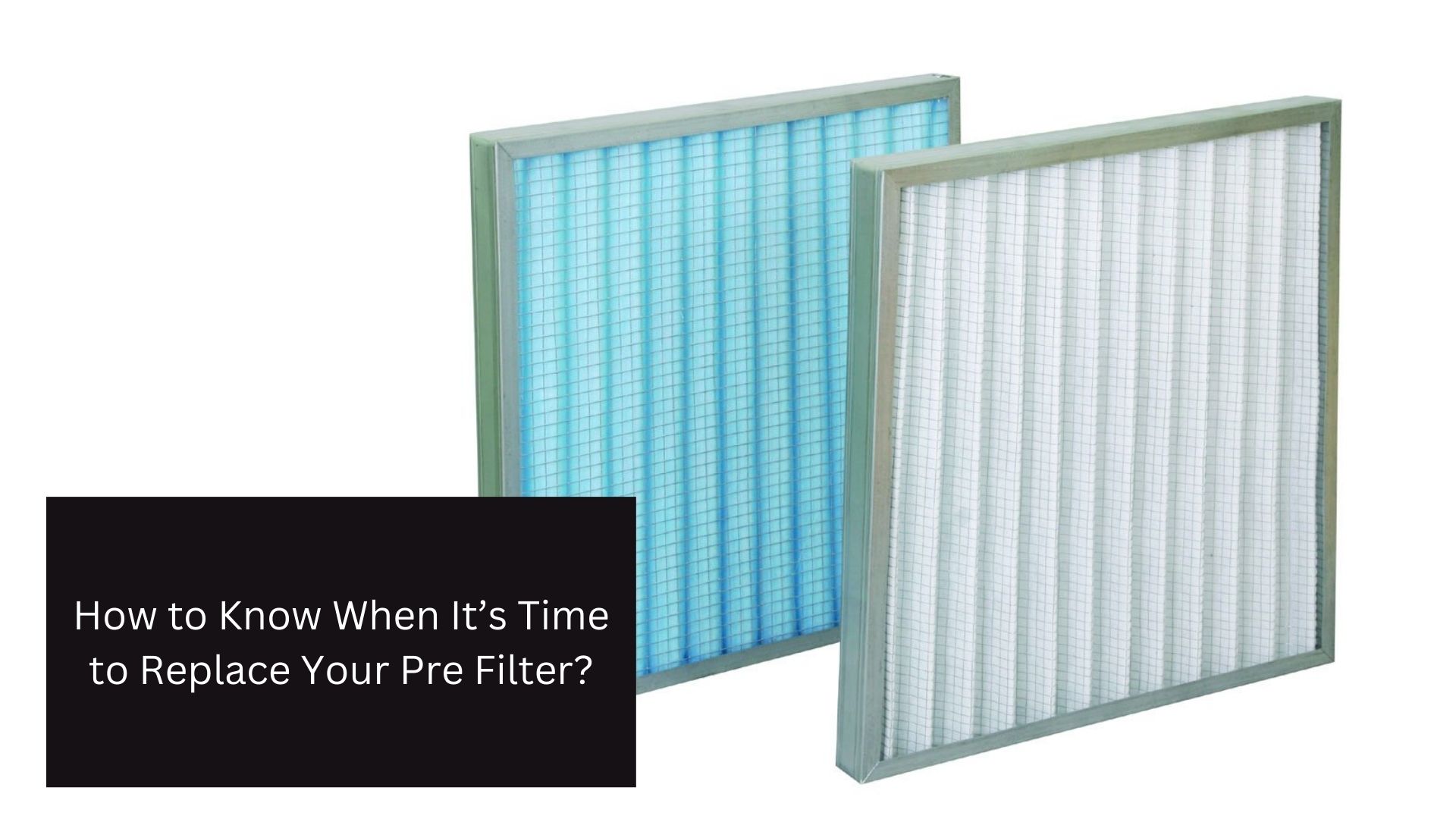 How to Know When It’s Time to Replace Your Pre Filter