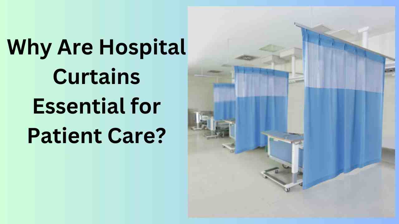 Why Are Hospital Curtains Essential for Patient Care?